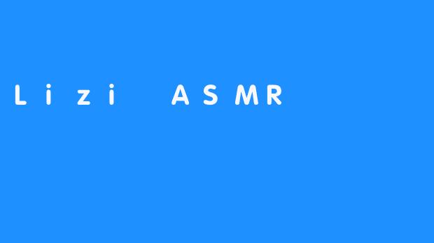 《LiziASMR：沉浸式声音疗愈的艺术探索》