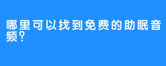 哪里可以找到免费的助眠音频?
