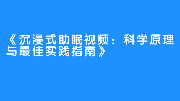 《沉浸式助眠视频：科学原理与最佳实践指南》
