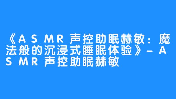 《ASMR声控助眠赫敏：魔法般的沉浸式睡眠体验》-ASMR声控助眠赫敏