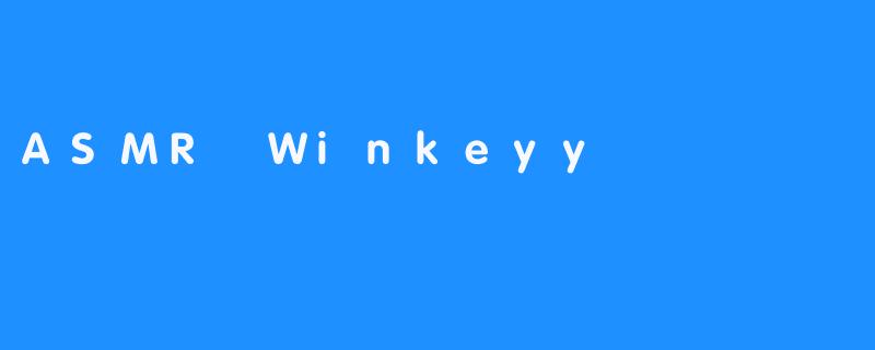 探索ASMRWinkeyy：数字时代下的感官放松新领域