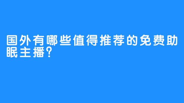 国外有哪些值得推荐的免费助眠主播？