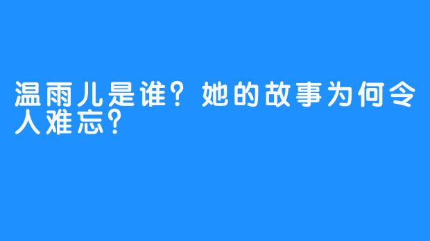 温雨儿是谁？她的故事为何令人难忘？