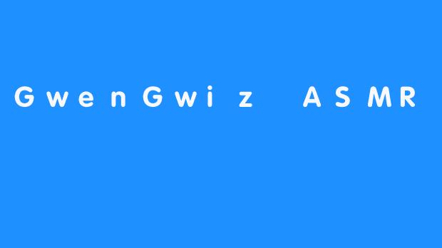 [沉浸式疗愈：探索GwenGwizASMR的静谧世界]