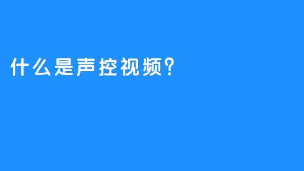 什么是声控视频？