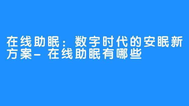 在线助眠:数字时代的安眠新方案-在线助眠有哪些