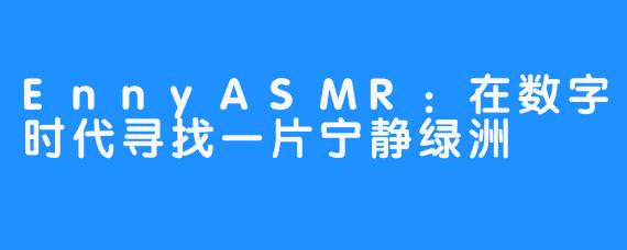 EnnyASMR：在数字时代寻找一片宁静绿洲