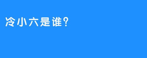 冷小六是谁？