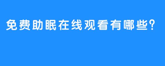 免费助眠在线观看有哪些？