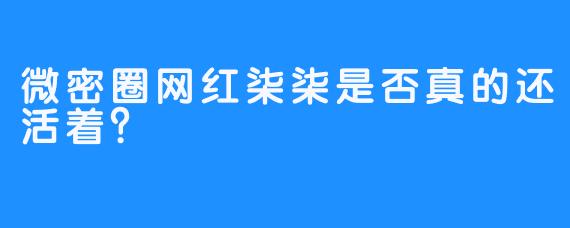 微密圈网红柒柒是否真的还活着？