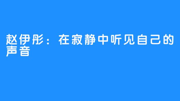 赵伊彤：在寂静中听见自己的声音