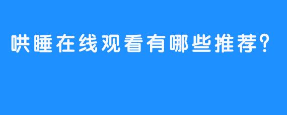 哄睡在线观看有哪些推荐？