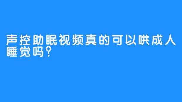 声控助眠视频真的可以哄成人睡觉吗？