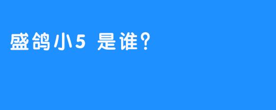 盛鸽小5是谁？